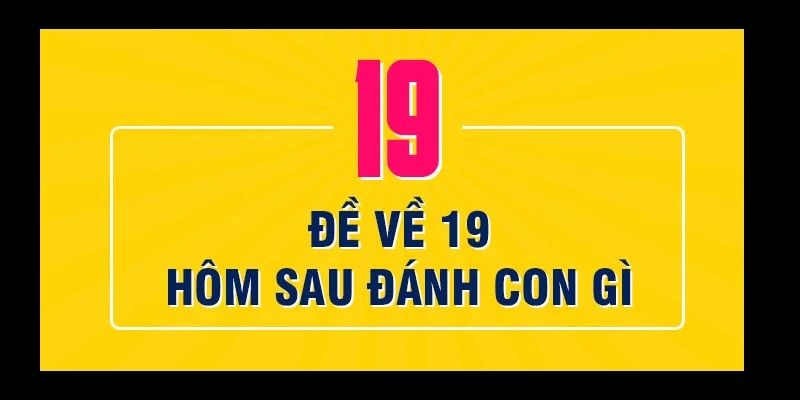 Kinh nghiệm chơi đề về 19 hôm sau đánh con gì Kinh nghiệm chơi đề về 19 hôm sau đánh con gì