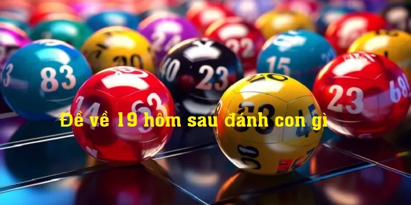 Lưu ý khi chơi đề về 19 hôm sau đánh con gì Lưu ý khi chơi đề về 19 hôm sau đánh con gì